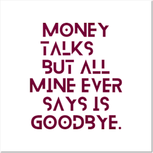 Money talks, but all mine ever says is goodbye Posters and Art